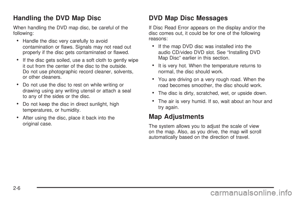 GMC YUKON DENALI 2009 Owners Manual Handling the DVD Map Disc
When handling the DVD map disc, be careful of the
following:
Handle the disc very carefully to avoid
contamination or �aws. Signals may not read out
properly if the disc gets