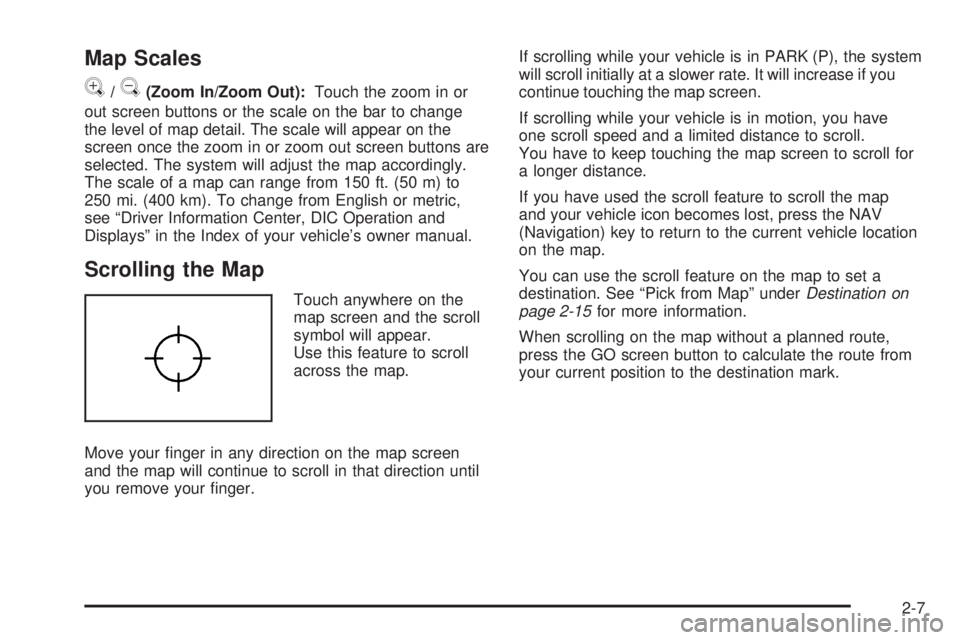 GMC YUKON DENALI 2009 Owners Manual Map Scales
V
/U(Zoom In/Zoom Out):Touch the zoom in or
out screen buttons or the scale on the bar to change
the level of map detail. The scale will appear on the
screen once the zoom in or zoom out sc