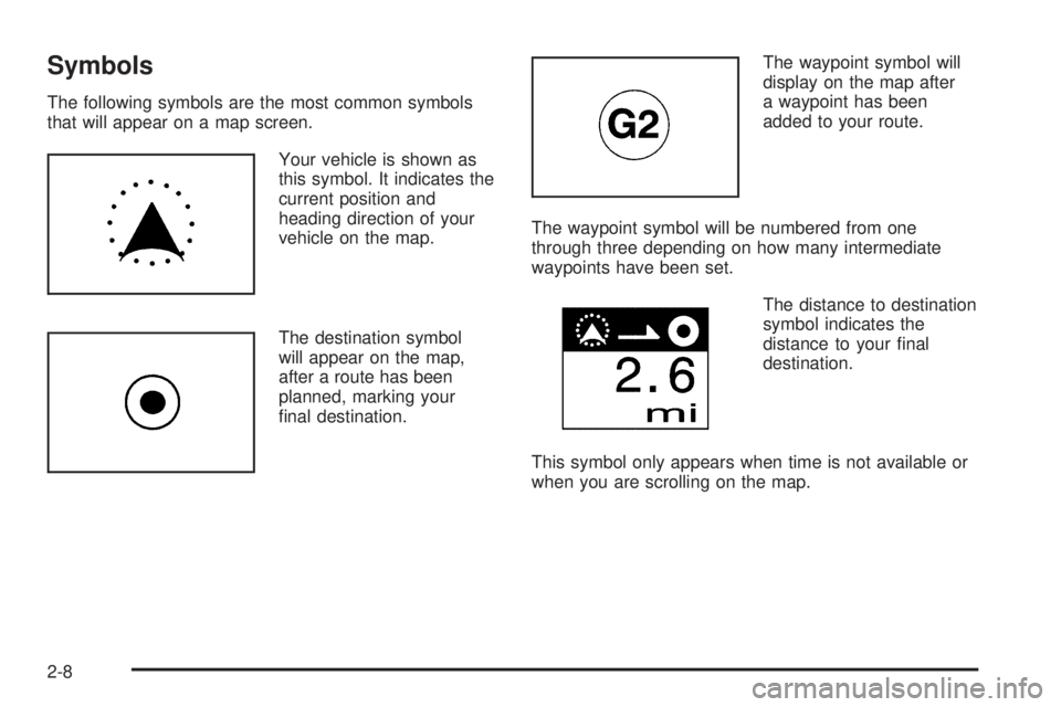 GMC YUKON DENALI 2009 Owners Manual Symbols
The following symbols are the most common symbols
that will appear on a map screen.
Your vehicle is shown as
this symbol. It indicates the
current position and
heading direction of your
vehicl