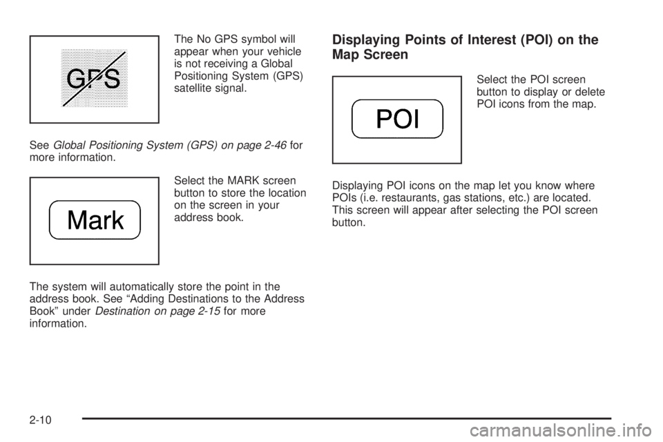 GMC YUKON DENALI 2009 Owners Manual The No GPS symbol will
appear when your vehicle
is not receiving a Global
Positioning System (GPS)
satellite signal.
SeeGlobal Positioning System (GPS) on page 2-46for
more information.
Select the MAR