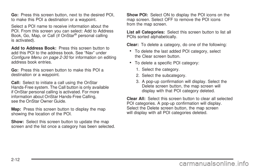 GMC YUKON DENALI 2009 Owners Manual Go:Press this screen button, next to the desired POI,
to make this POI a destination or a waypoint.
Select a POI name to receive information about the
POI. From this screen you can select: Add to Addr