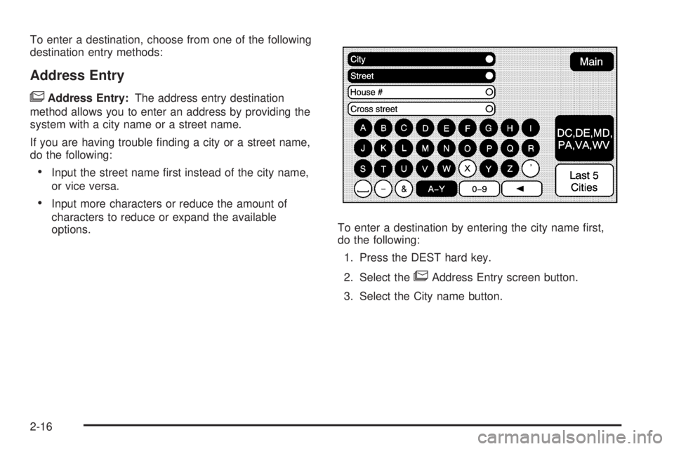 GMC YUKON DENALI 2009 Owners Guide To enter a destination, choose from one of the following
destination entry methods:
Address Entry
6Address Entry:The address entry destination
method allows you to enter an address by providing the
sy