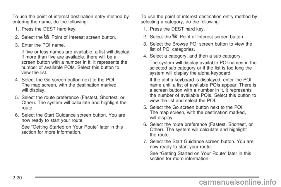 GMC YUKON DENALI 2009 Owners Guide To use the point of interest destination entry method by
entering the name, do the following:
1. Press the DEST hard key.
2. Select the
iPoint of Interest screen button.
3. Enter the POI name.
If �ve 