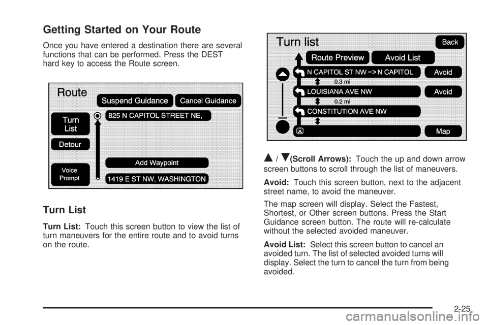 GMC YUKON DENALI 2009 Service Manual Getting Started on Your Route
Once you have entered a destination there are several
functions that can be performed. Press the DEST
hard key to access the Route screen.
Turn List
Turn List:Touch this 