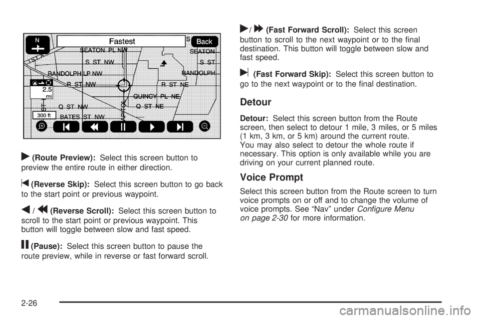 GMC YUKON DENALI 2009 Service Manual r(Route Preview):Select this screen button to
preview the entire route in either direction.
t(Reverse Skip):Select this screen button to go back
to the start point or previous waypoint.
q/r(Reverse Sc