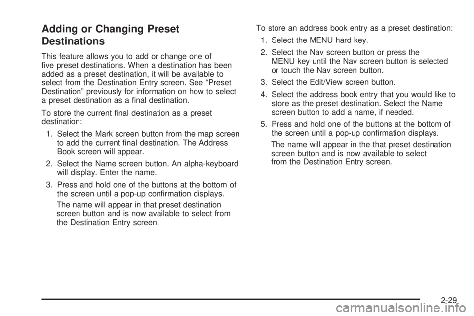 GMC YUKON DENALI 2009 Service Manual Adding or Changing Preset
Destinations
This feature allows you to add or change one of
�ve preset destinations. When a destination has been
added as a preset destination, it will be available to
selec