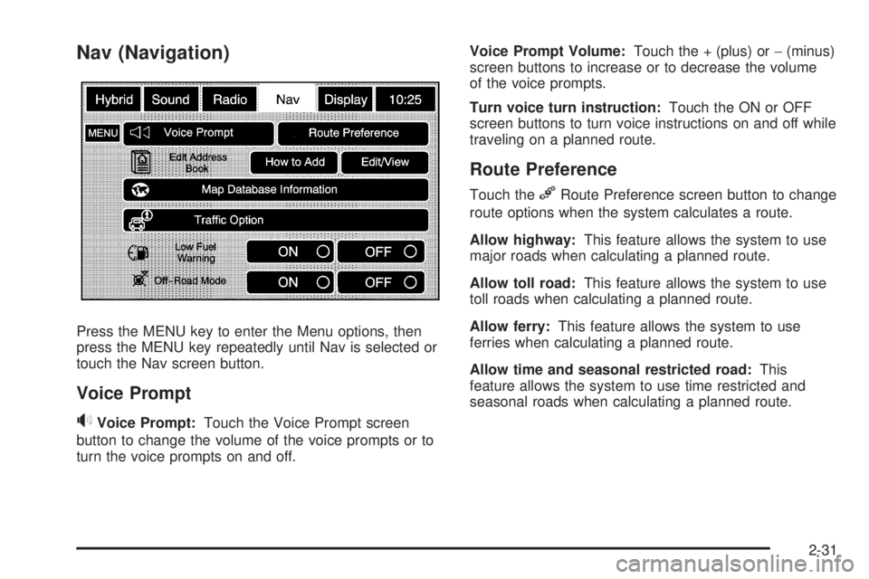 GMC YUKON DENALI 2009 Service Manual Nav (Navigation)
Press the MENU key to enter the Menu options, then
press the MENU key repeatedly until Nav is selected or
touch the Nav screen button.
Voice Prompt
>Voice Prompt:Touch the Voice Promp