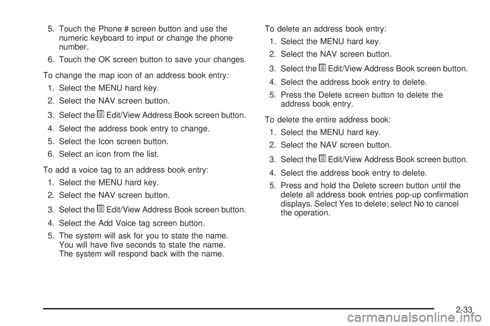GMC YUKON DENALI 2009 Service Manual 5. Touch the Phone # screen button and use the
numeric keyboard to input or change the phone
number.
6. Touch the OK screen button to save your changes.
To change the map icon of an address book entry