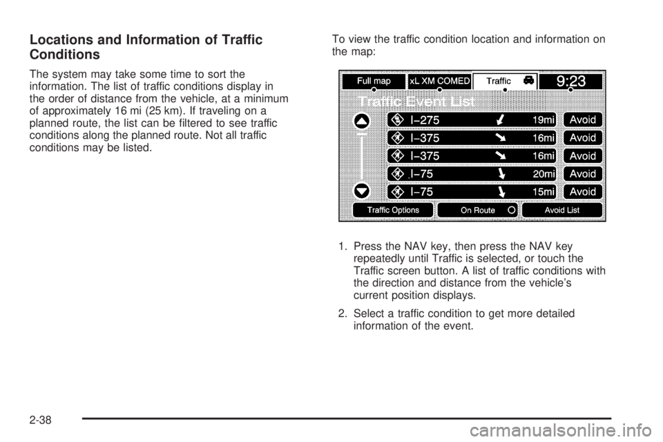 GMC YUKON DENALI 2009 Workshop Manual Locations and Information of Traffic
Conditions
The system may take some time to sort the
information. The list of traffic conditions display in
the order of distance from the vehicle, at a minimum
of