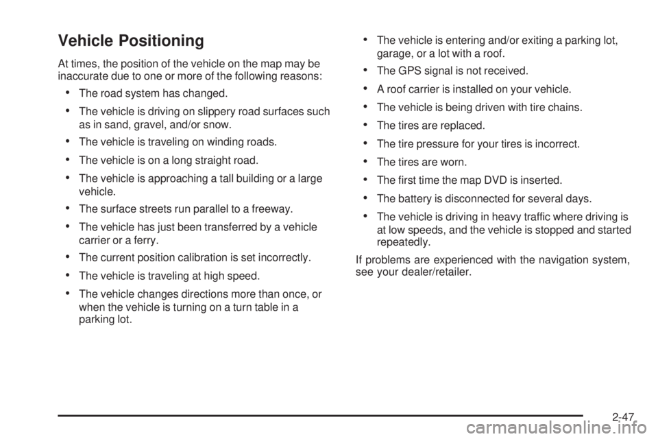 GMC YUKON DENALI 2009 Repair Manual Vehicle Positioning
At times, the position of the vehicle on the map may be
inaccurate due to one or more of the following reasons:
The road system has changed.
The vehicle is driving on slippery road GMC YUKON DENALI 2009 Repair Manual Vehicle Positioning
At times, the position of the vehicle on the map may be
inaccurate due to one or more of the following reasons:
The road system has changed.
The vehicle is driving on slippery road