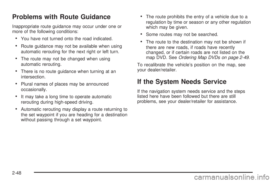 GMC YUKON DENALI 2009 Repair Manual Problems with Route Guidance
Inappropriate route guidance may occur under one or
more of the following conditions:
You have not turned onto the road indicated.
Route guidance may not be available when GMC YUKON DENALI 2009 Repair Manual Problems with Route Guidance
Inappropriate route guidance may occur under one or
more of the following conditions:
You have not turned onto the road indicated.
Route guidance may not be available when