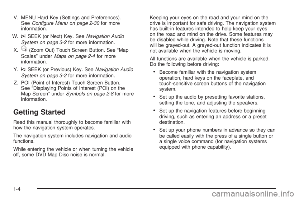 GMC YUKON DENALI 2009 Owners Manual V. MENU Hard Key (Settings and Preferences).
SeeConfigure Menu on page 2-30for more
information.
W.
¨SEEK (or Next) Key. SeeNavigation Audio
System on page 3-2for more information.
X.
U(Zoom Out) To GMC YUKON DENALI 2009 Owners Manual V. MENU Hard Key (Settings and Preferences).
SeeConfigure Menu on page 2-30for more
information.
W.
¨SEEK (or Next) Key. SeeNavigation Audio
System on page 3-2for more information.
X.
U(Zoom Out) To