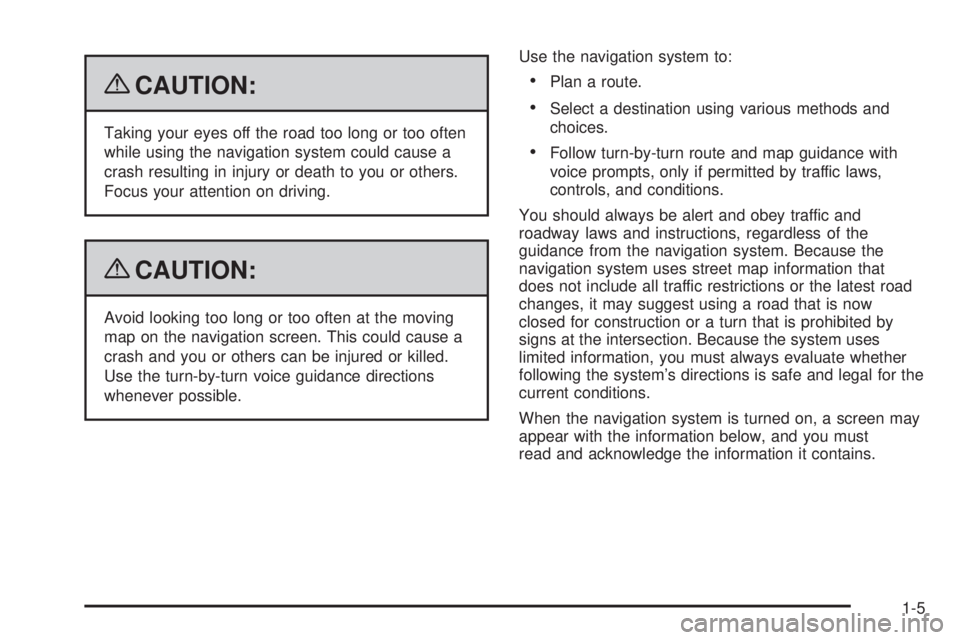 GMC YUKON DENALI 2009 Owners Manual {CAUTION:
Taking your eyes off the road too long or too often
while using the navigation system could cause a
crash resulting in injury or death to you or others.
Focus your attention on driving.
{CAU GMC YUKON DENALI 2009 Owners Manual {CAUTION:
Taking your eyes off the road too long or too often
while using the navigation system could cause a
crash resulting in injury or death to you or others.
Focus your attention on driving.
{CAU