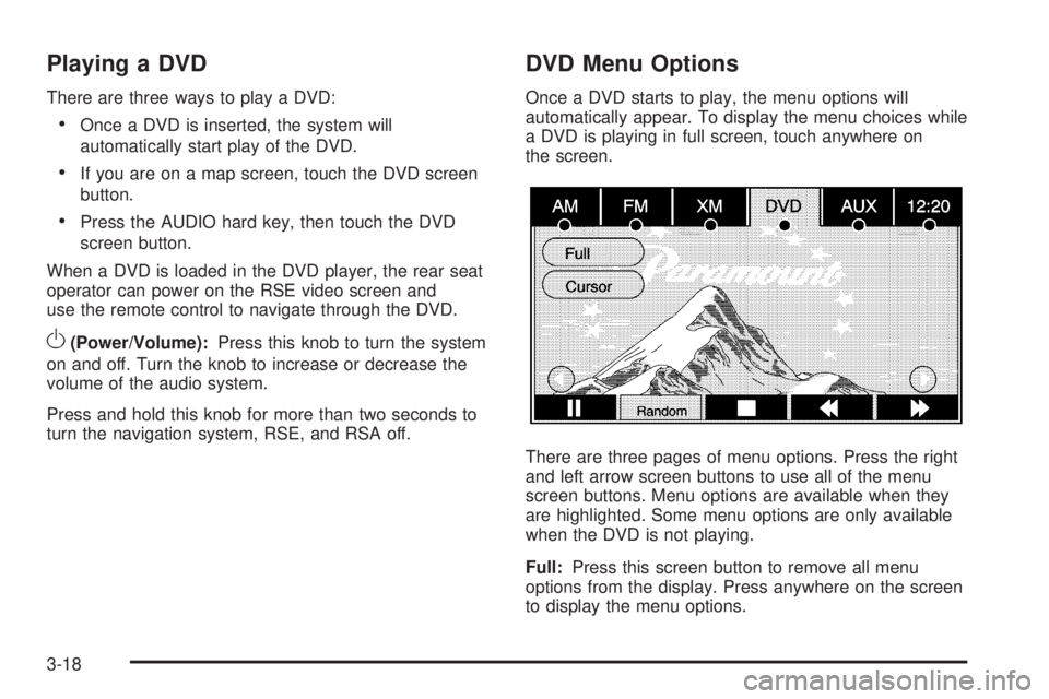 GMC YUKON DENALI 2009 Manual Online Playing a DVD
There are three ways to play a DVD:
Once a DVD is inserted, the system will
automatically start play of the DVD.
If you are on a map screen, touch the DVD screen
button.
Press the AUDIO GMC YUKON DENALI 2009 Manual Online Playing a DVD
There are three ways to play a DVD:
Once a DVD is inserted, the system will
automatically start play of the DVD.
If you are on a map screen, touch the DVD screen
button.
Press the AUDIO