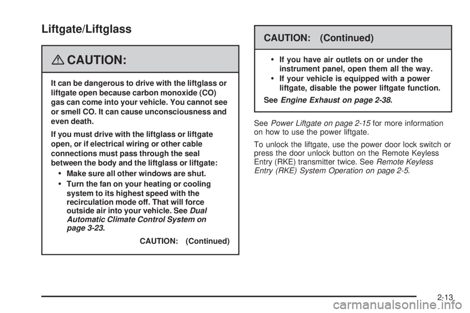 GMC YUKON DENALI 2008  Owners Manual Liftgate/Liftglass
{CAUTION:
It can be dangerous to drive with the liftglass or
liftgate open because carbon monoxide (CO)
gas can come into your vehicle. You cannot see
or smell CO. It can cause unco