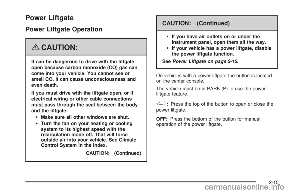 GMC YUKON DENALI 2008  Owners Manual Power Liftgate
Power Liftgate Operation
{CAUTION:
It can be dangerous to drive with the liftgate
open because carbon monoxide (CO) gas can
come into your vehicle. You cannot see or
smell CO. It can ca