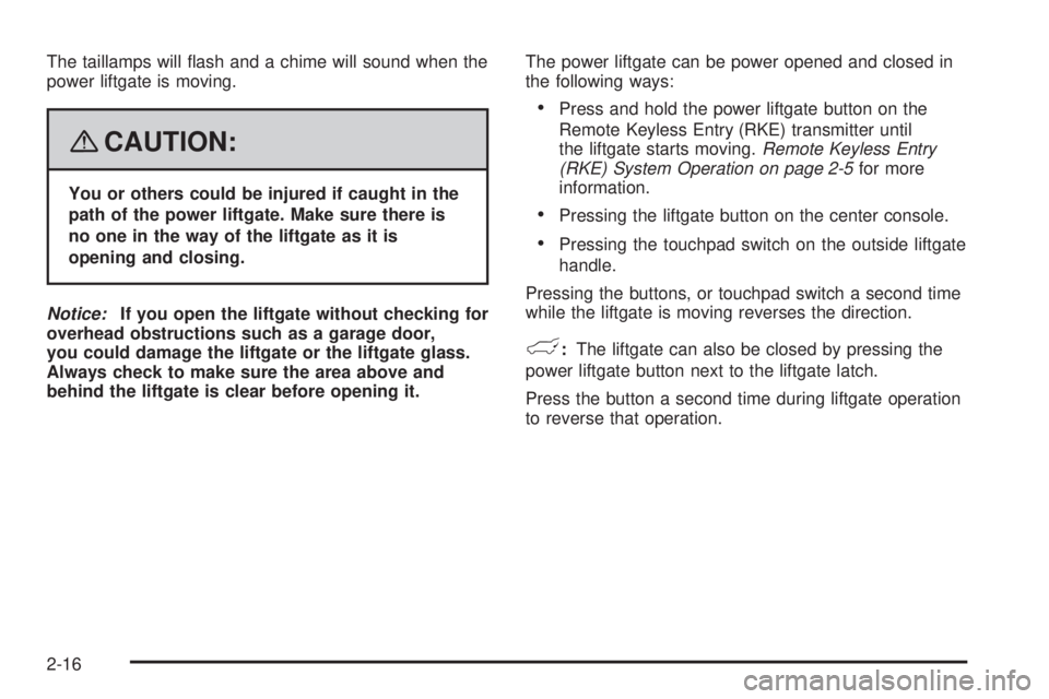 GMC YUKON DENALI 2008  Owners Manual The taillamps will �ash and a chime will sound when the
power liftgate is moving.
{CAUTION:
You or others could be injured if caught in the
path of the power liftgate. Make sure there is
no one in the