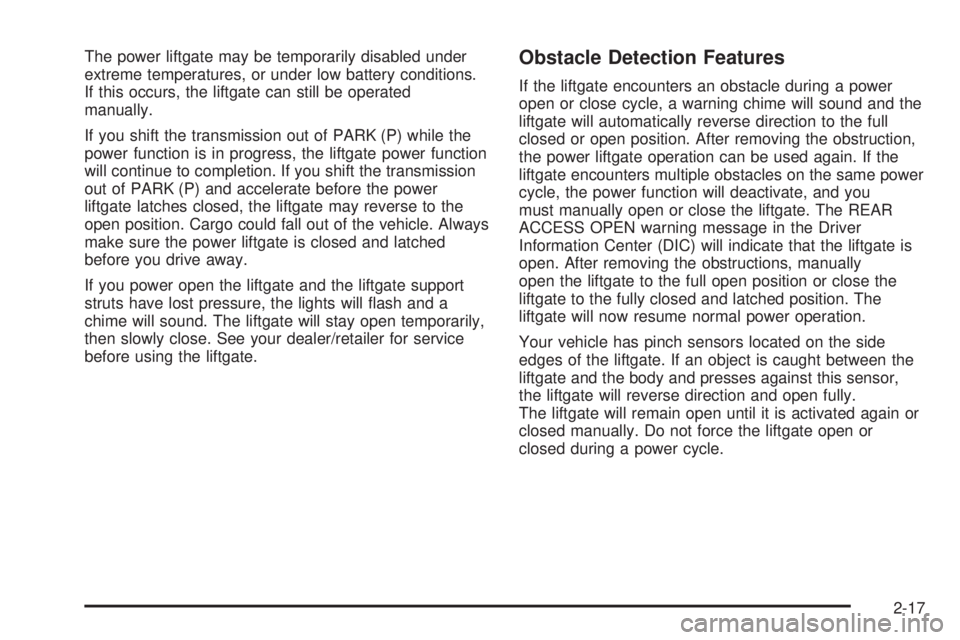 GMC YUKON DENALI 2008  Owners Manual The power liftgate may be temporarily disabled under
extreme temperatures, or under low battery conditions.
If this occurs, the liftgate can still be operated
manually.
If you shift the transmission o