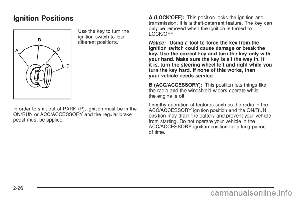 GMC YUKON DENALI 2008 Owners Manual Ignition Positions
Use the key to turn the
ignition switch to four
different positions.
In order to shift out of PARK (P), ignition must be in the
ON/RUN or ACC/ACCESSORY and the regular brake
pedal m GMC YUKON DENALI 2008 Owners Manual Ignition Positions
Use the key to turn the
ignition switch to four
different positions.
In order to shift out of PARK (P), ignition must be in the
ON/RUN or ACC/ACCESSORY and the regular brake
pedal m