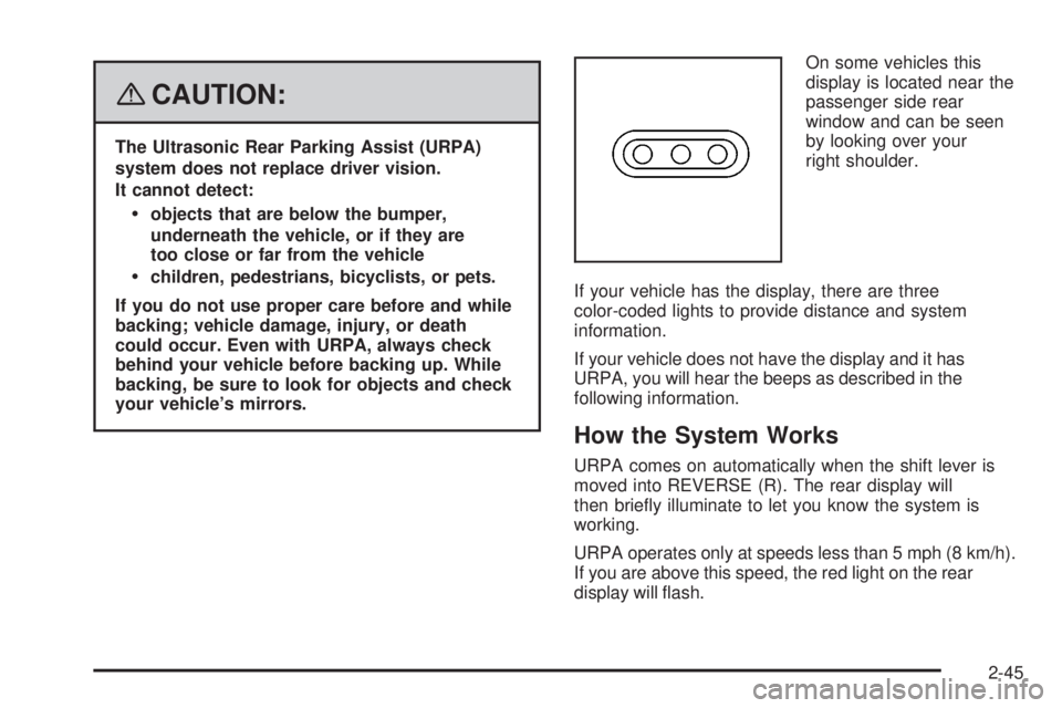 GMC YUKON DENALI 2008  Owners Manual {CAUTION:
The Ultrasonic Rear Parking Assist (URPA)
system does not replace driver vision.
It cannot detect:
objects that are below the bumper,
underneath the vehicle, or if they are
too close or far 