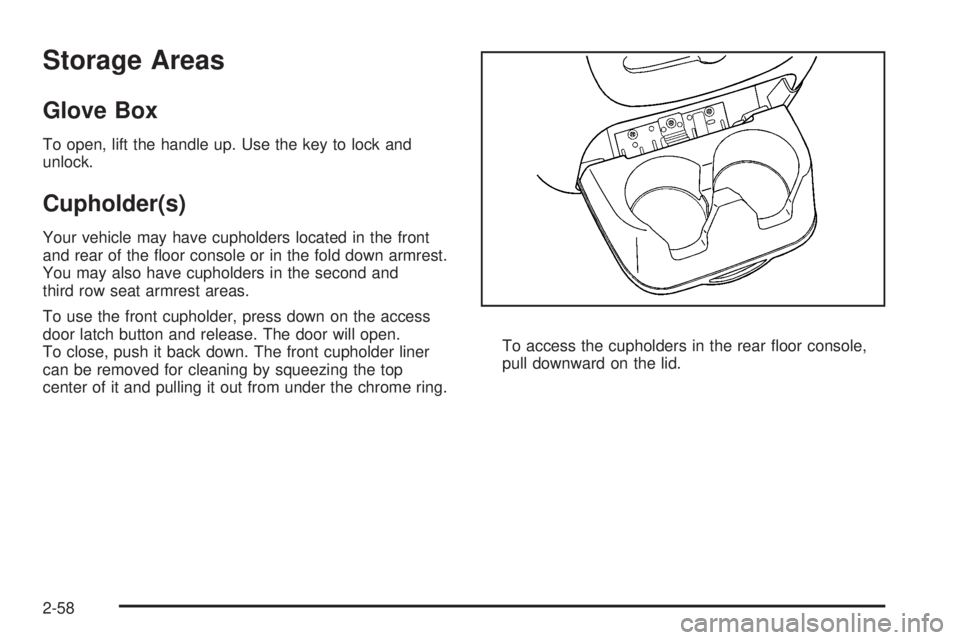 GMC YUKON DENALI 2008  Owners Manual Storage Areas
Glove Box
To open, lift the handle up. Use the key to lock and
unlock.
Cupholder(s)
Your vehicle may have cupholders located in the front
and rear of the �oor console or in the fold down