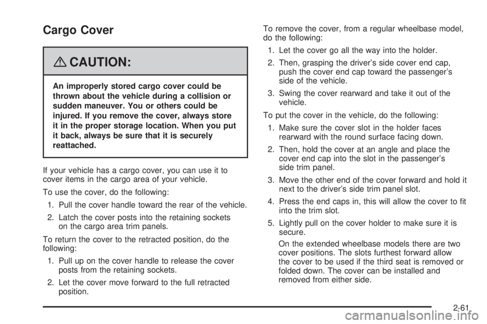 GMC YUKON DENALI 2008  Owners Manual Cargo Cover
{CAUTION:
An improperly stored cargo cover could be
thrown about the vehicle during a collision or
sudden maneuver. You or others could be
injured. If you remove the cover, always store
it