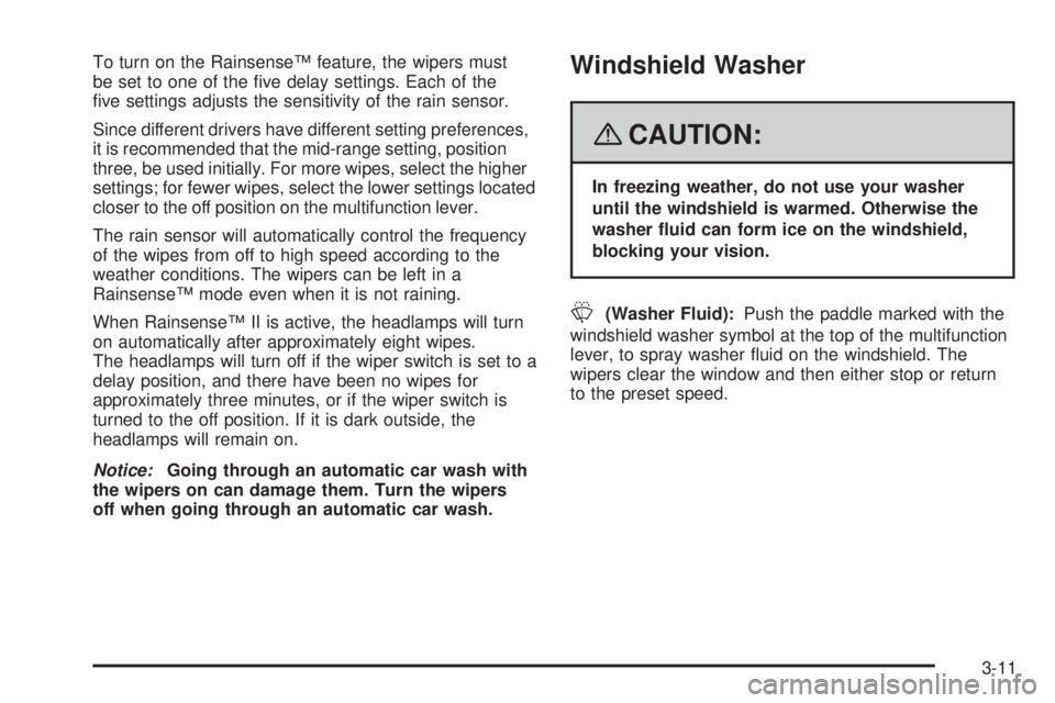 GMC YUKON DENALI 2008  Owners Manual To turn on the Rainsense™ feature, the wipers must
be set to one of the �ve delay settings. Each of the
�ve settings adjusts the sensitivity of the rain sensor.
Since different drivers have differen