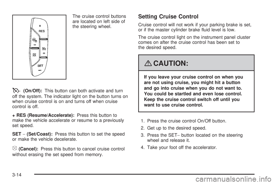 GMC YUKON DENALI 2008  Owners Manual The cruise control buttons
are located on left side of
the steering wheel.
T(On/Off):This button can both activate and turn
off the system. The indicator light on the button turns on
when cruise contr