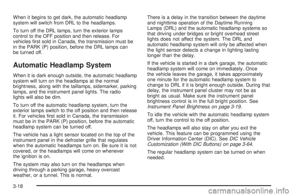 GMC YUKON DENALI 2008  Owners Manual When it begins to get dark, the automatic headlamp
system will switch from DRL to the headlamps.
To turn off the DRL lamps, turn the exterior lamps
control to the OFF position and then release. For
ve