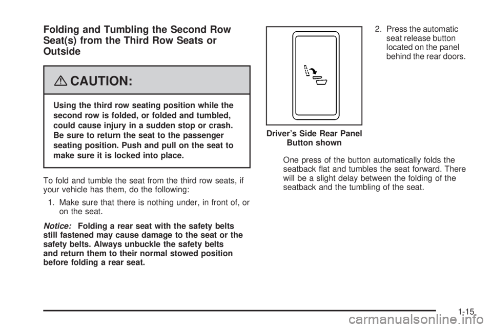 GMC YUKON DENALI 2008 User Guide Folding and Tumbling the Second Row
Seat(s) from the Third Row Seats or
Outside
{CAUTION:
Using the third row seating position while the
second row is folded, or folded and tumbled,
could cause injury