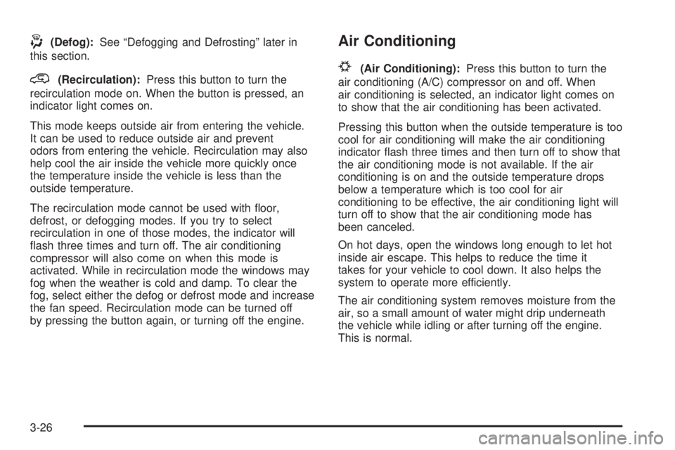 GMC YUKON DENALI 2008  Owners Manual -(Defog):See “Defogging and Defrosting” later in
this section.
@(Recirculation):Press this button to turn the
recirculation mode on. When the button is pressed, an
indicator light comes on.
This m