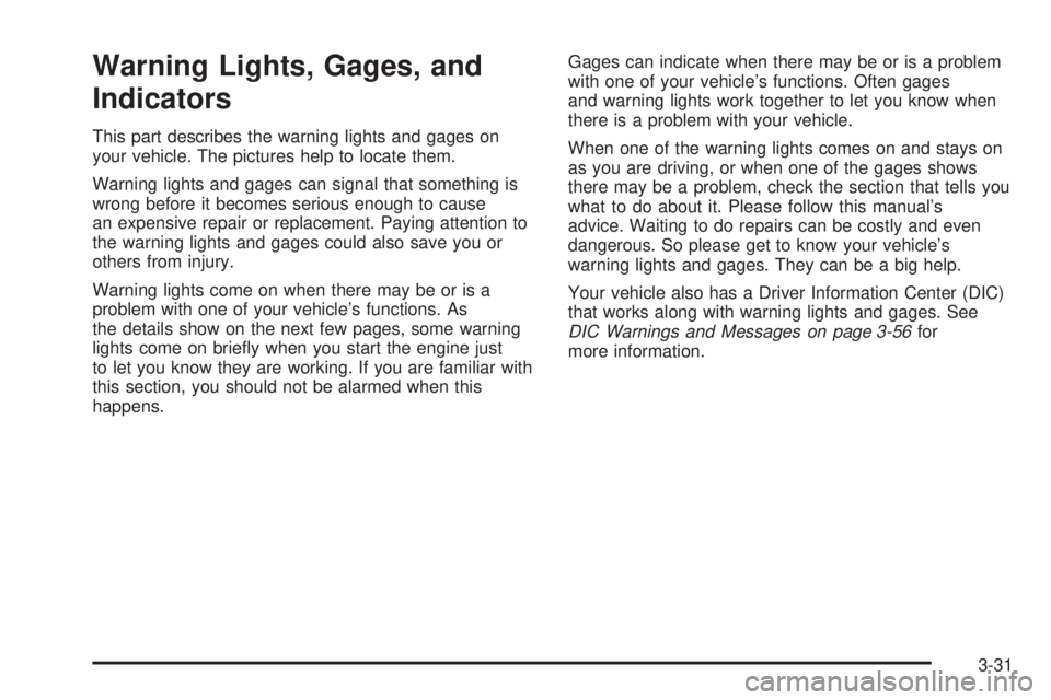 GMC YUKON DENALI 2008  Owners Manual Warning Lights, Gages, and
Indicators
This part describes the warning lights and gages on
your vehicle. The pictures help to locate them.
Warning lights and gages can signal that something is
wrong be