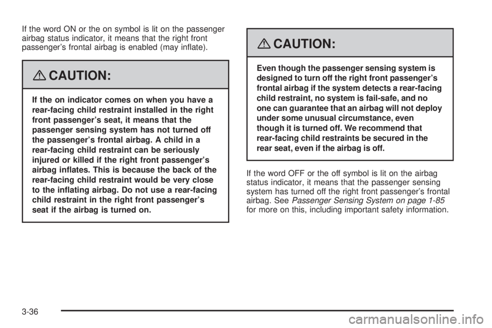 GMC YUKON DENALI 2008  Owners Manual If the word ON or the on symbol is lit on the passenger
airbag status indicator, it means that the right front
passenger’s frontal airbag is enabled (may in�ate).
{CAUTION:
If the on indicator comes