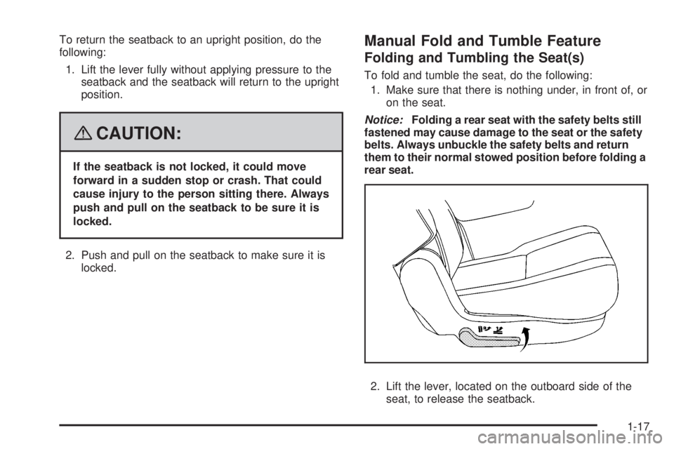 GMC YUKON DENALI 2008 Owners Manual To return the seatback to an upright position, do the
following:
1. Lift the lever fully without applying pressure to the
seatback and the seatback will return to the upright
position.
{CAUTION:
If th