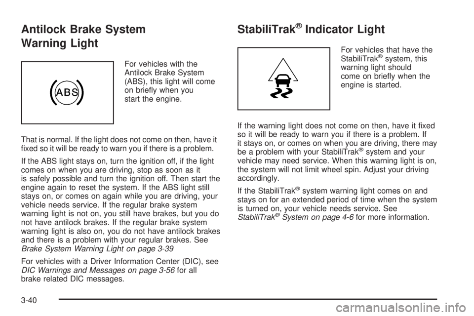 GMC YUKON DENALI 2008  Owners Manual Antilock Brake System
Warning Light
For vehicles with the
Antilock Brake System
(ABS), this light will come
on brie�y when you
start the engine.
That is normal. If the light does not come on then, hav