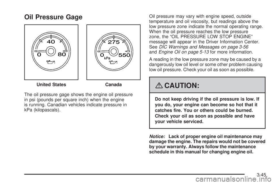 GMC YUKON DENALI 2008  Owners Manual Oil Pressure Gage
The oil pressure gage shows the engine oil pressure
in psi (pounds per square inch) when the engine
is running. Canadian vehicles indicate pressure in
kPa (kilopascals).Oil pressure 