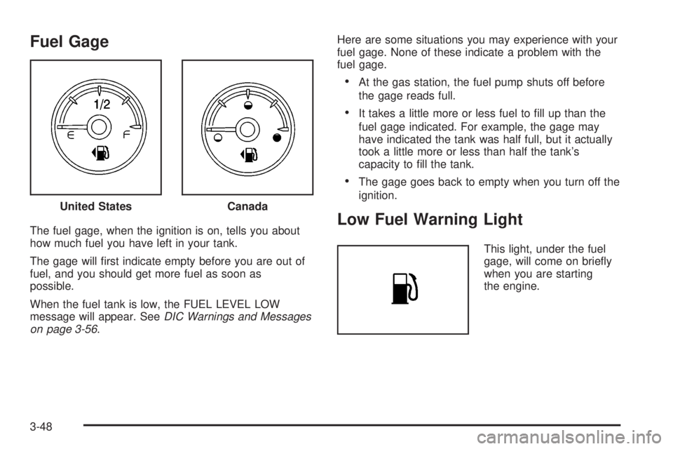 GMC YUKON DENALI 2008  Owners Manual Fuel Gage
The fuel gage, when the ignition is on, tells you about
how much fuel you have left in your tank.
The gage will �rst indicate empty before you are out of
fuel, and you should get more fuel a