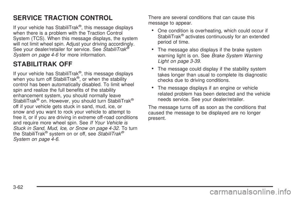 GMC YUKON DENALI 2008 Owners Manual SERVICE TRACTION CONTROL
If your vehicle has StabiliTrak®, this message displays
when there is a problem with the Traction Control
System (TCS). When this message displays, the system
will not limit GMC YUKON DENALI 2008 Owners Manual SERVICE TRACTION CONTROL
If your vehicle has StabiliTrak®, this message displays
when there is a problem with the Traction Control
System (TCS). When this message displays, the system
will not limit