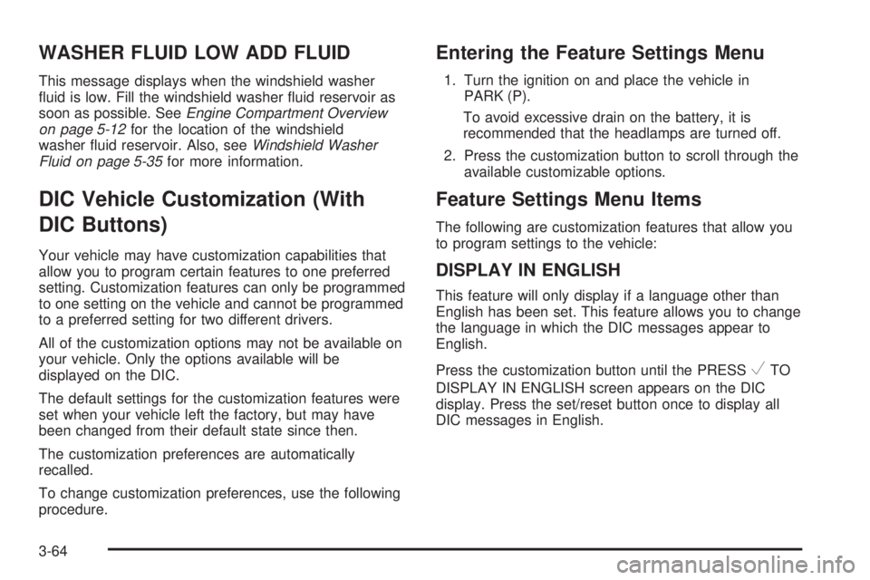 GMC YUKON DENALI 2008  Owners Manual WASHER FLUID LOW ADD FLUID
This message displays when the windshield washer
�uid is low. Fill the windshield washer �uid reservoir as
soon as possible. SeeEngine Compartment Overview
on page 5-12for t