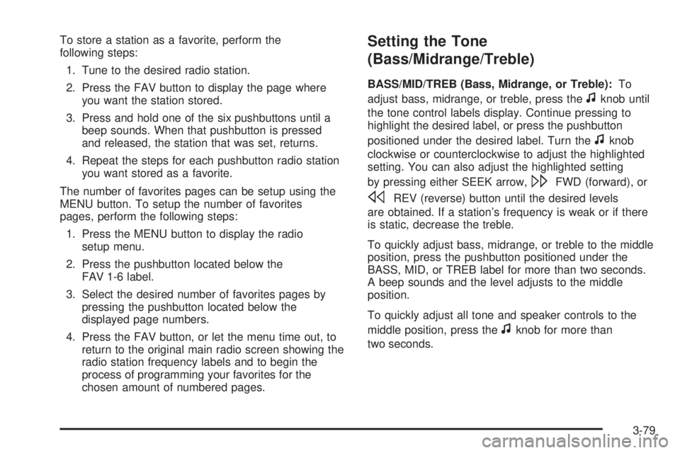 GMC YUKON DENALI 2008 Owners Manual To store a station as a favorite, perform the
following steps:
1. Tune to the desired radio station.
2. Press the FAV button to display the page where
you want the station stored.
3. Press and hold on GMC YUKON DENALI 2008 Owners Manual To store a station as a favorite, perform the
following steps:
1. Tune to the desired radio station.
2. Press the FAV button to display the page where
you want the station stored.
3. Press and hold on