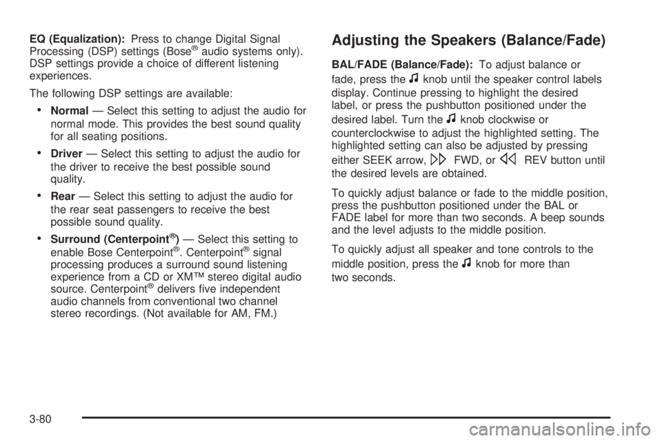 GMC YUKON DENALI 2008  Owners Manual EQ (Equalization):Press to change Digital Signal
Processing (DSP) settings (Bose®audio systems only).
DSP settings provide a choice of different listening
experiences.
The following DSP settings are 