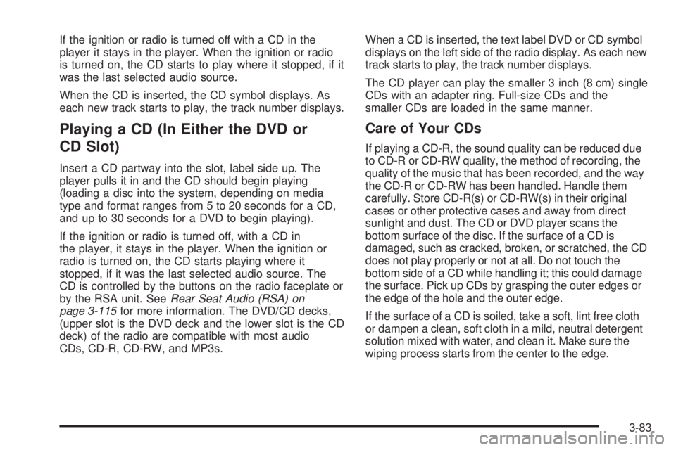 GMC YUKON DENALI 2008  Owners Manual If the ignition or radio is turned off with a CD in the
player it stays in the player. When the ignition or radio
is turned on, the CD starts to play where it stopped, if it
was the last selected audi