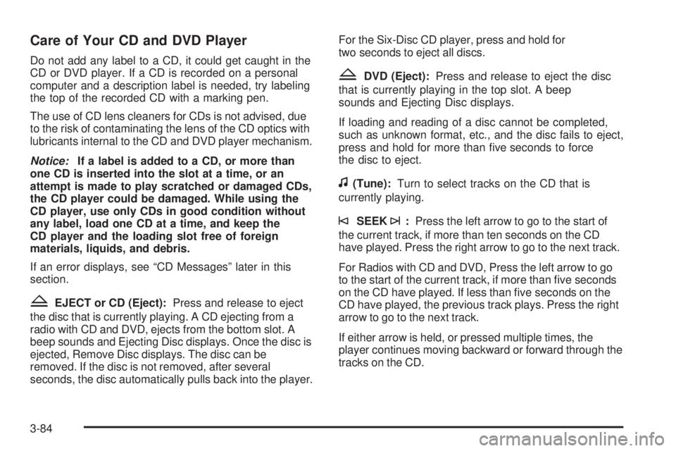 GMC YUKON DENALI 2008  Owners Manual Care of Your CD and DVD Player
Do not add any label to a CD, it could get caught in the
CD or DVD player. If a CD is recorded on a personal
computer and a description label is needed, try labeling
the