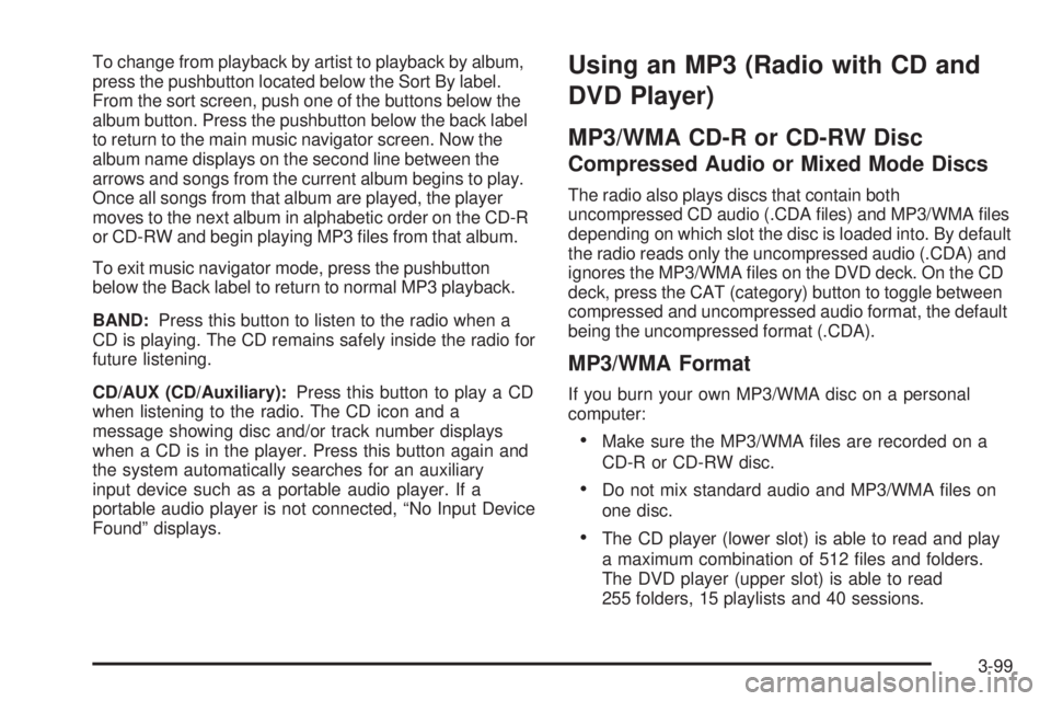GMC YUKON DENALI 2008  Owners Manual To change from playback by artist to playback by album,
press the pushbutton located below the Sort By label.
From the sort screen, push one of the buttons below the
album button. Press the pushbutton