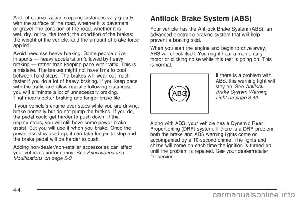GMC YUKON DENALI 2008  Owners Manual And, of course, actual stopping distances vary greatly
with the surface of the road, whether it is pavement
or gravel; the condition of the road, whether it is
wet, dry, or icy; tire tread; the condit
