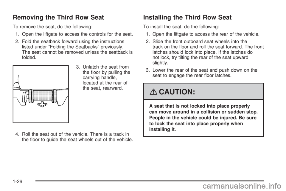 GMC YUKON DENALI 2008 Owners Manual Removing the Third Row Seat
To remove the seat, do the following:
1. Open the liftgate to access the controls for the seat.
2. Fold the seatback forward using the instructions
listed under “Folding 