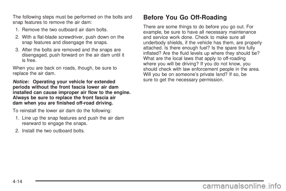 GMC YUKON DENALI 2008  Owners Manual The following steps must be performed on the bolts and
snap features to remove the air dam:
1. Remove the two outboard air dam bolts.
2. With a �at-blade screwdriver, push down on the
snap features an