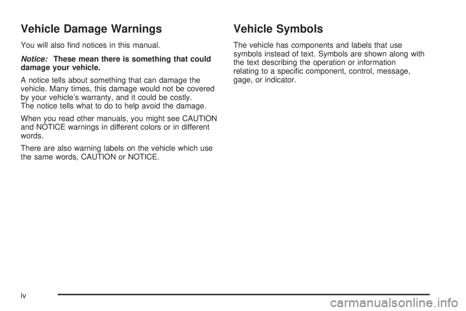 GMC YUKON DENALI 2008  Owners Manual Vehicle Damage Warnings
You will also �nd notices in this manual.
Notice:These mean there is something that could
damage your vehicle.
A notice tells about something that can damage the
vehicle. Many 