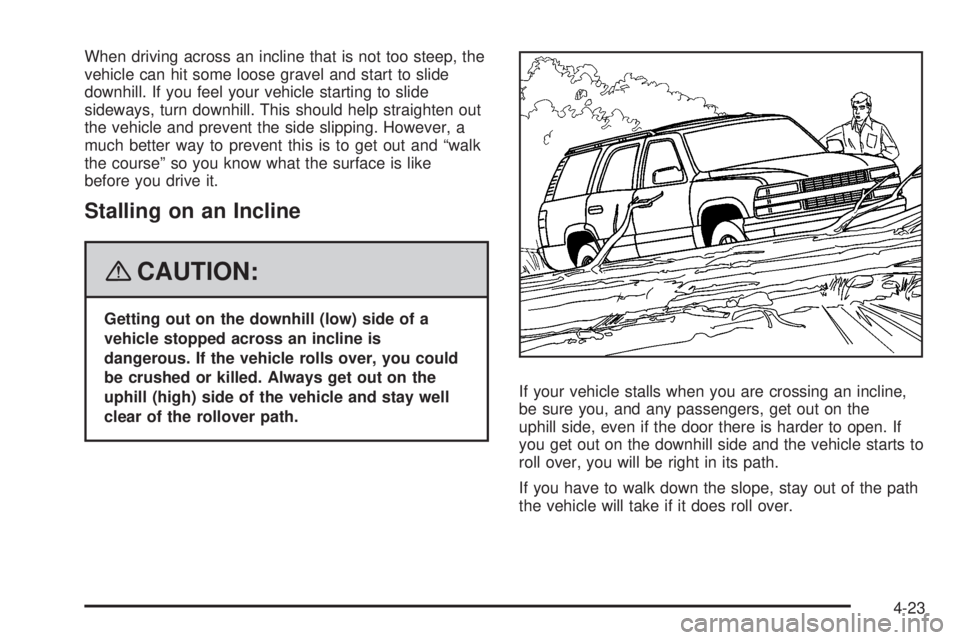 GMC YUKON DENALI 2008  Owners Manual When driving across an incline that is not too steep, the
vehicle can hit some loose gravel and start to slide
downhill. If you feel your vehicle starting to slide
sideways, turn downhill. This should