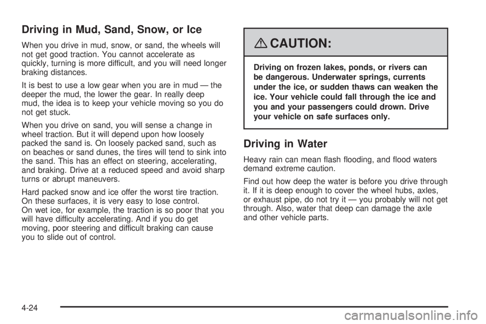 GMC YUKON DENALI 2008  Owners Manual Driving in Mud, Sand, Snow, or Ice
When you drive in mud, snow, or sand, the wheels will
not get good traction. You cannot accelerate as
quickly, turning is more difficult, and you will need longer
br